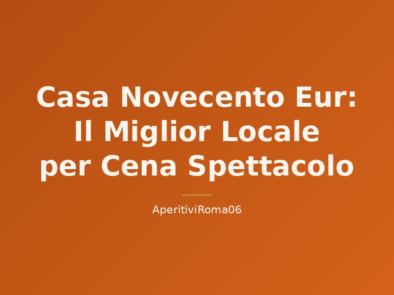 Casa Novecento Eur: Il Miglior Locale per Cena Spettacolo
