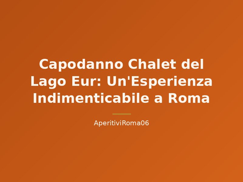 Capodanno Chalet del Lago Eur: Un'Esperienza Indimenticabile a Roma
