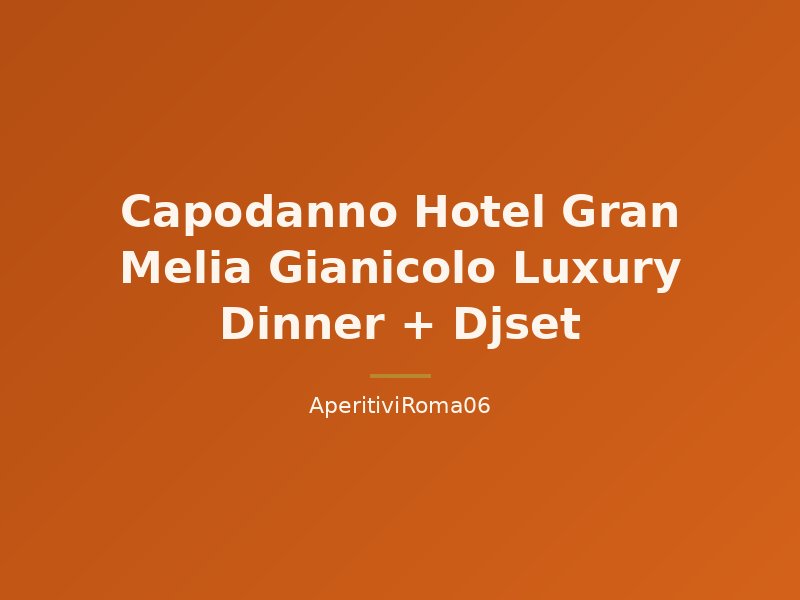 Capodanno Hotel Gran Melia Gianicolo Luxury Dinner + Djset