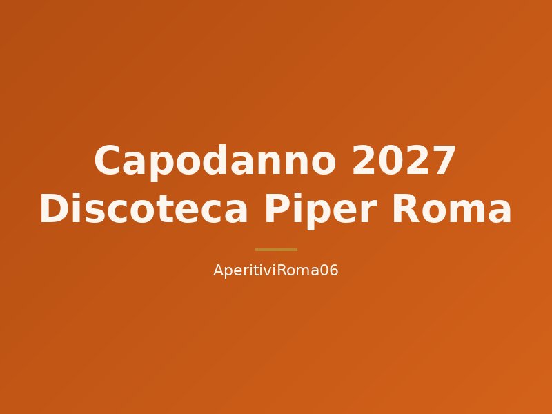 Capodanno 2027 Discoteca Piper Roma