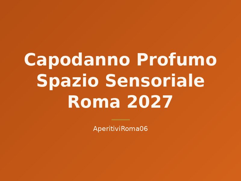 Capodanno Profumo Spazio Sensoriale Roma 2027