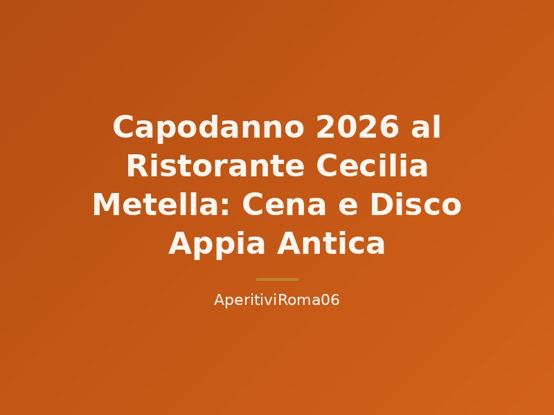 Capodanno 2026 al Ristorante Cecilia Metella: Cena e Disco Appia Antica