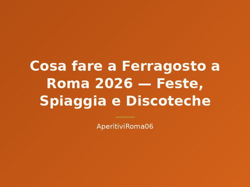 Cosa fare a Ferragosto a Roma 2026 — Feste, Spiaggia e Discoteche