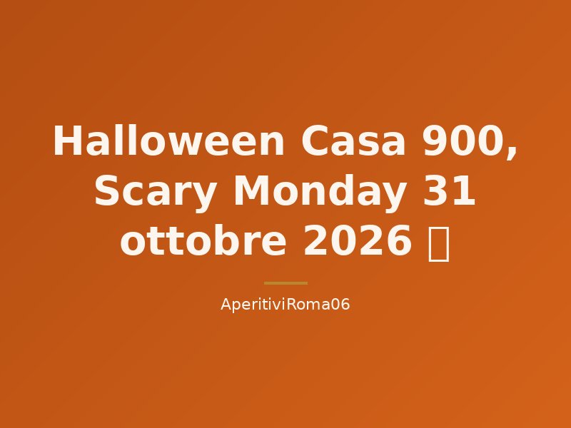 Halloween Casa 900, Scary Monday 31 ottobre 2026 🎃