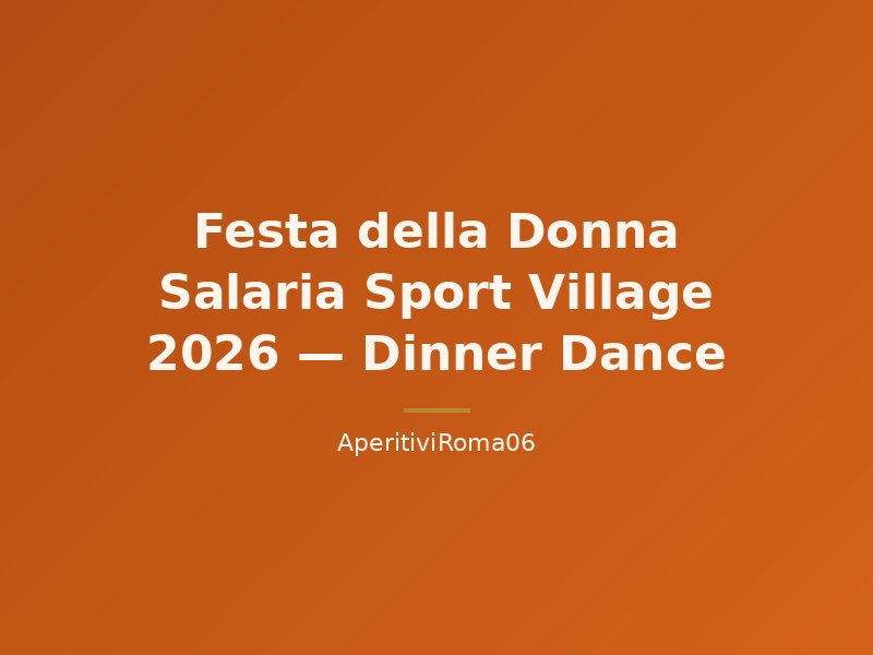 Festa della Donna Salaria Sport Village 2026 — Dinner Dance