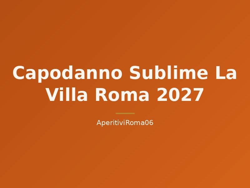 Capodanno Sublime La Villa Roma 2027