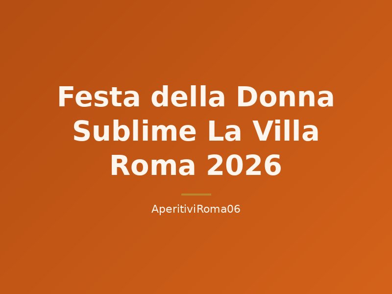Festa della Donna Sublime La Villa Roma 2026