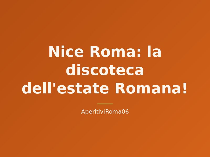 Nice Roma: la discoteca dell'estate Romana!