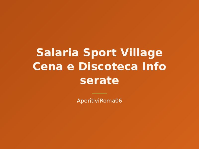 Salaria Sport Village Cena e Discoteca Info serate