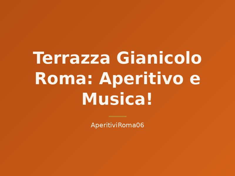Terrazza Gianicolo Roma: Aperitivo e Musica!